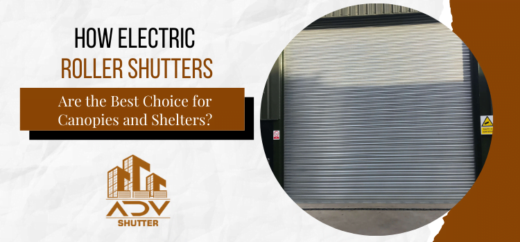 How-electric-roller-shutters-are-the-best-choice-for-canopies-and-shelters