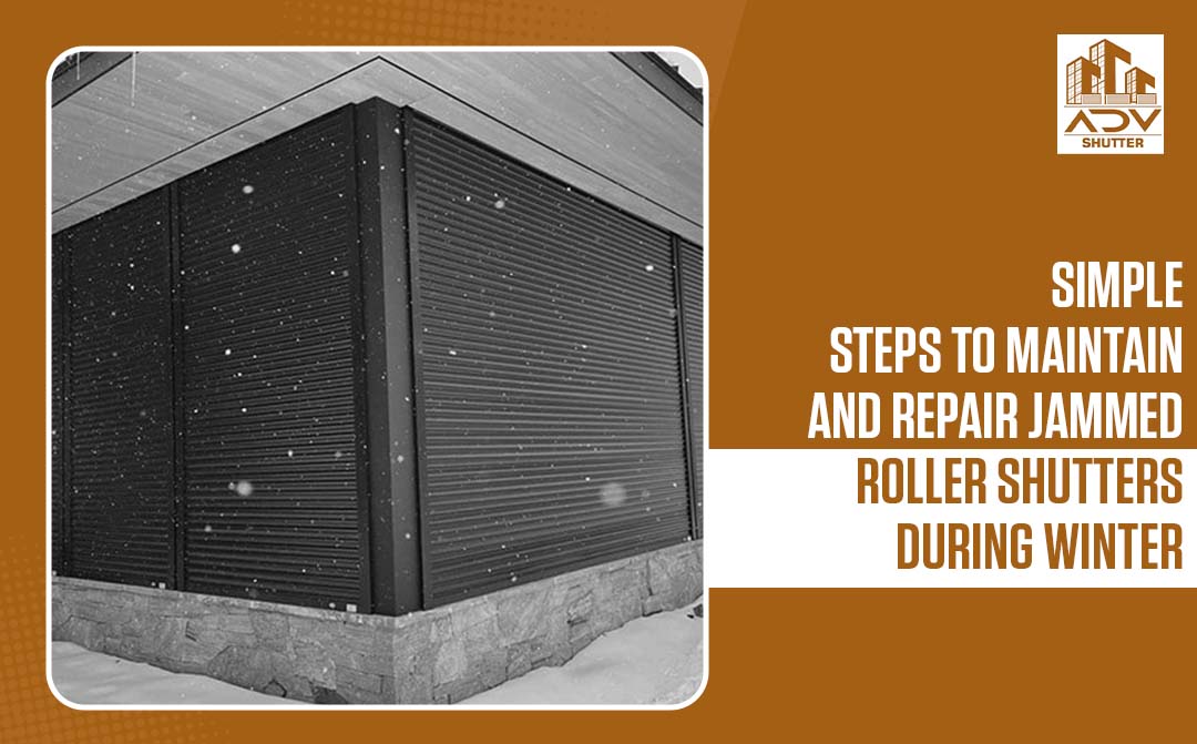 Simple Steps to Maintain and Repair Jammed Roller Shutters During Winter